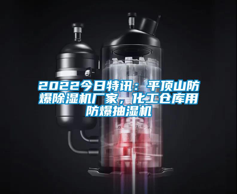 2022今日特訊：平頂山防爆除濕機廠(chǎng)家，化工倉庫用防爆抽濕機