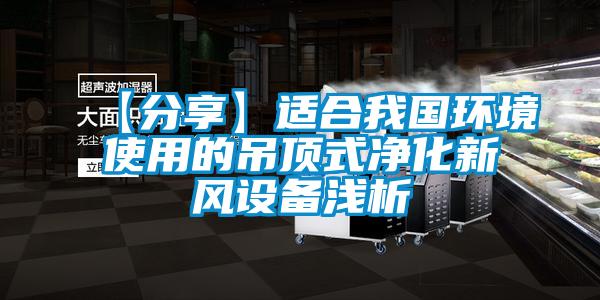 【分享】適合我國環(huán)境使用的吊頂式凈化新風(fēng)設備淺析