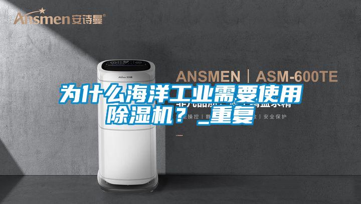 為什么海洋工業(yè)需要使用除濕機？_重復