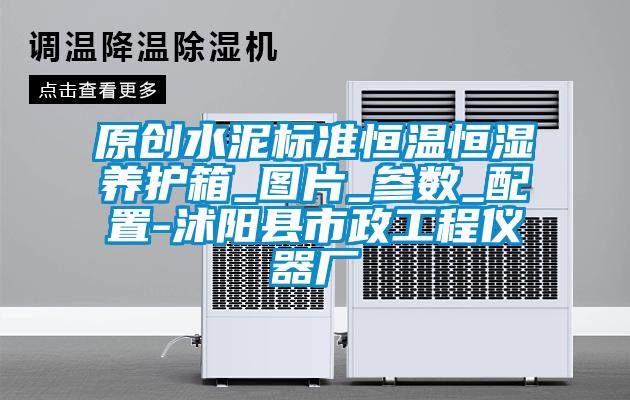 原創(chuàng  )水泥標準恒溫恒濕養護箱_圖片_參數_配置-沭陽(yáng)縣市政工程儀器廠(chǎng)
