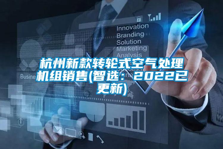 杭州新款轉輪式空氣處理機組銷(xiāo)售(智選：2022已更新)