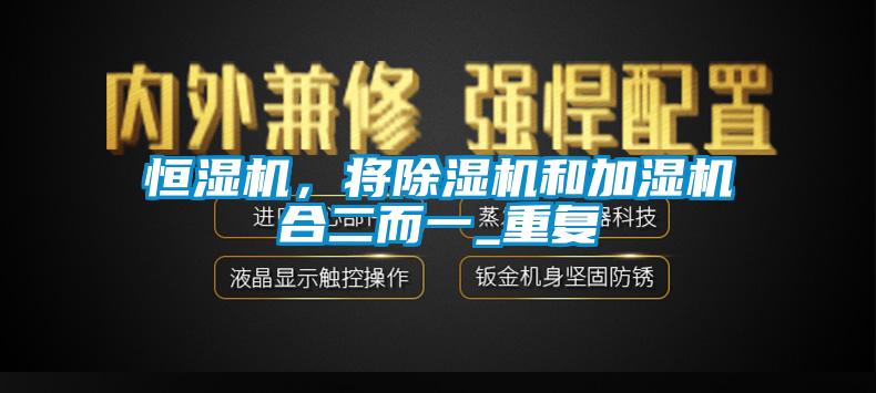 恒濕機，將除濕機和加濕機合二而一_重復