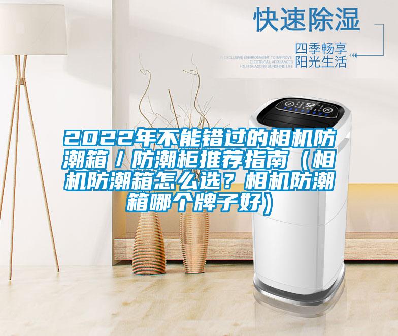 2022年不能錯過(guò)的相機防潮箱／防潮柜推薦指南（相機防潮箱怎么選？相機防潮箱哪個(gè)牌子好）