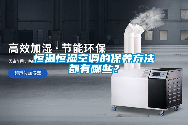 恒溫恒濕空調的保養方法都有哪些？