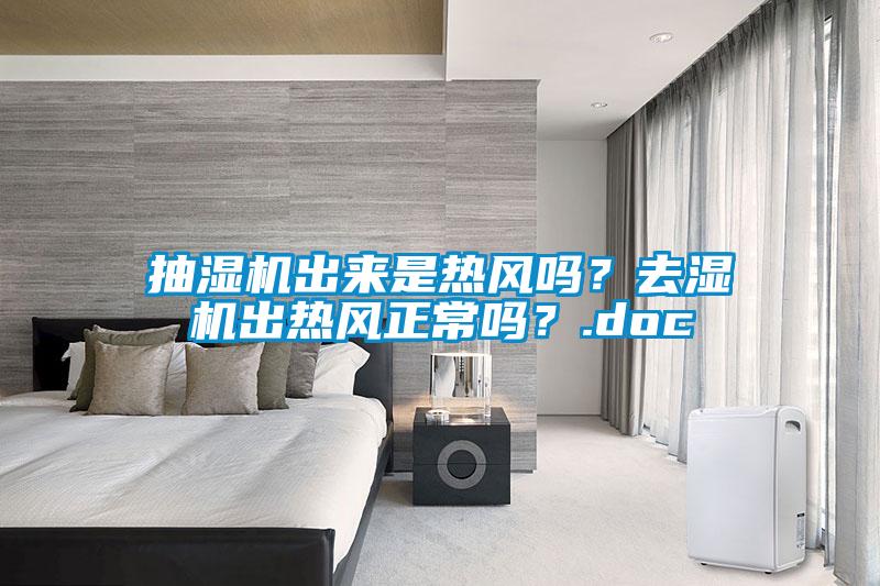 抽濕機出來(lái)是熱風(fēng)嗎？去濕機出熱風(fēng)正常嗎？.doc
