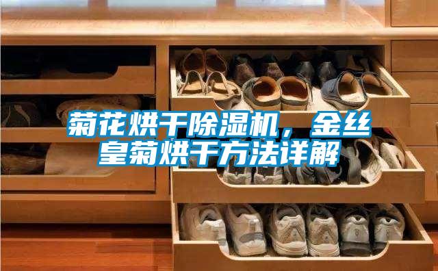 菊花烘干除濕機，金絲皇菊烘干方法詳解