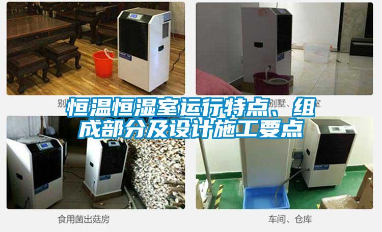 恒溫恒濕室運行特點(diǎn)、組成部分及設計施工要點(diǎn)