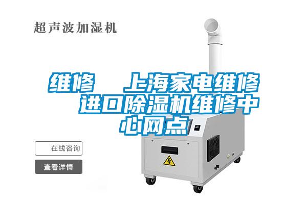 維修  上海家電維修  進(jìn)口除濕機維修中心網(wǎng)點(diǎn)