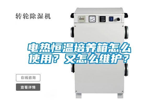 電熱恒溫培養箱怎么使用？又怎么維護？