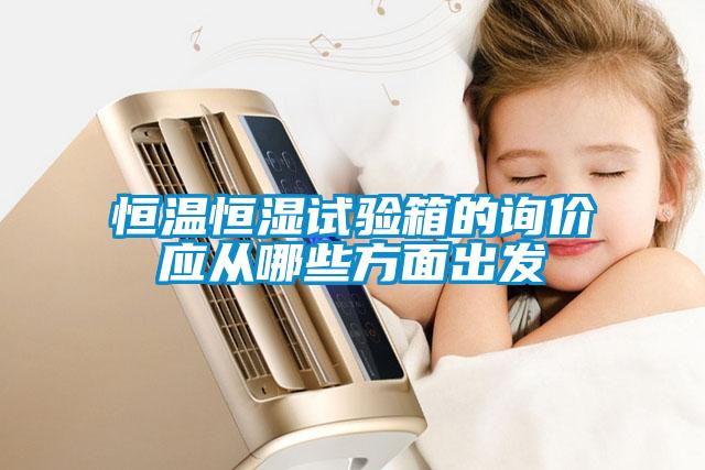 恒溫恒濕試驗箱的詢(xún)價(jià)應從哪些方面出發(fā)
