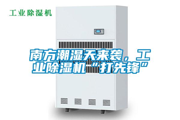 南方潮濕天來(lái)襲，工業(yè)除濕機“打先鋒”