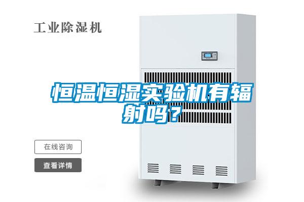 恒溫恒濕實(shí)驗機有輻射嗎？