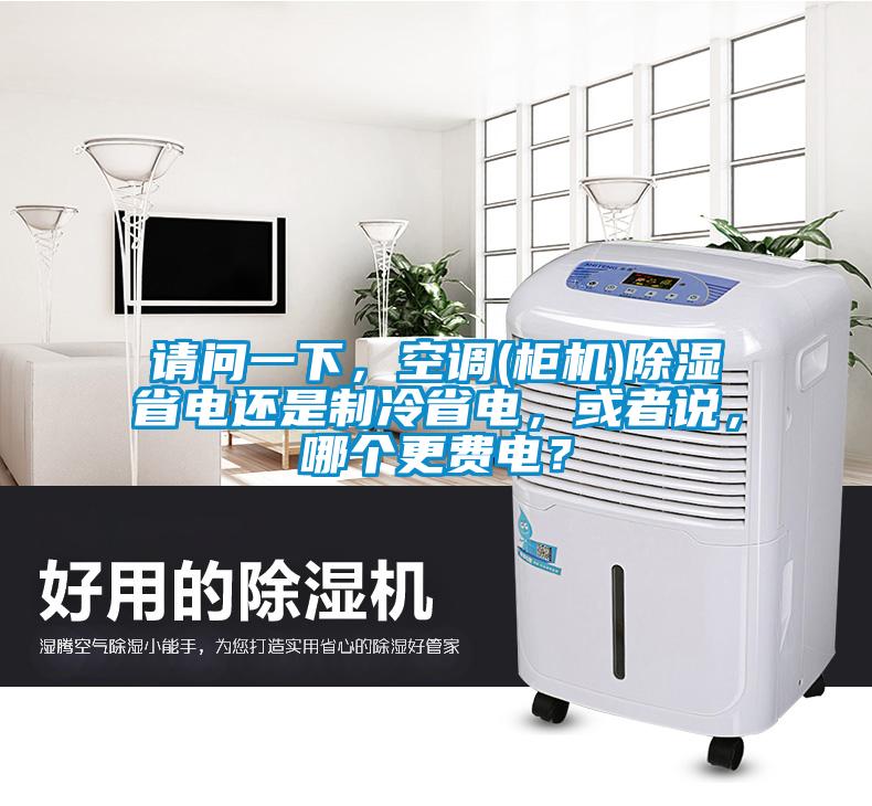 請問(wèn)一下，空調(柜機)除濕省電還是制冷省電，或者說(shuō)，哪個(gè)更費電？
