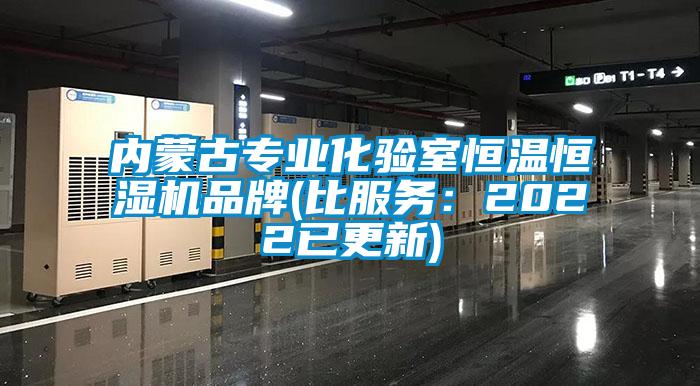 內蒙古專(zhuān)業(yè)化驗室恒溫恒濕機品牌(比服務(wù)：2022已更新)