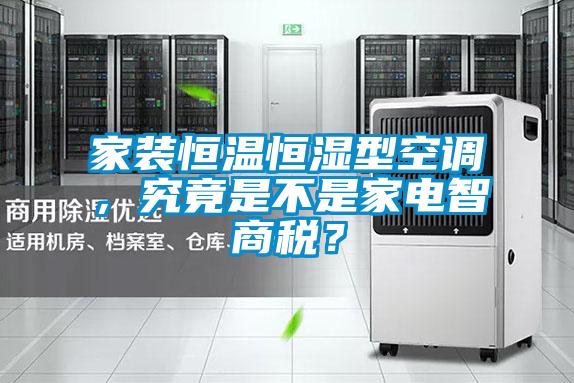 家裝恒溫恒濕型空調，究竟是不是家電智商稅？