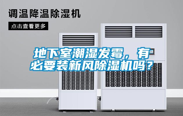 地下室潮濕發(fā)霉，有必要裝新風(fēng)除濕機嗎？
