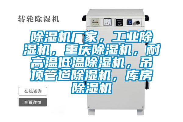 除濕機廠(chǎng)家，工業(yè)除濕機，重慶除濕機，耐高溫低溫除濕機，吊頂管道除濕機，庫房除濕機