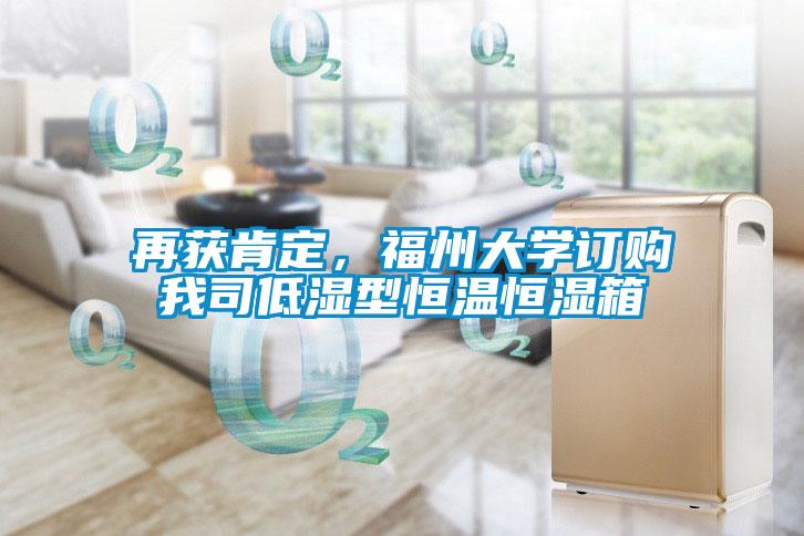 再獲肯定，福州大學(xué)訂購我司低濕型恒溫恒濕箱
