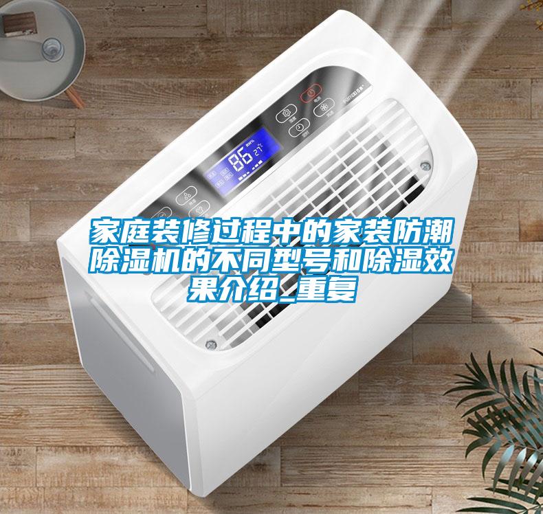 家庭裝修過(guò)程中的家裝防潮除濕機的不同型號和除濕效果介紹_重復