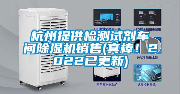 杭州提供檢測試劑車(chē)間除濕機銷(xiāo)售(真棒！2022已更新)