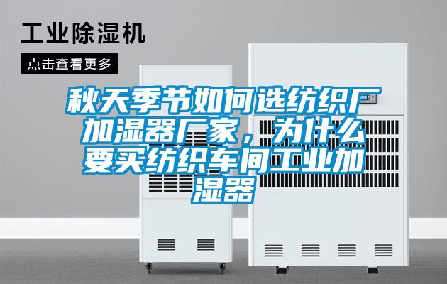 秋天季節如何選紡織廠(chǎng)加濕器廠(chǎng)家，為什么要買(mǎi)紡織車(chē)間工業(yè)加濕器
