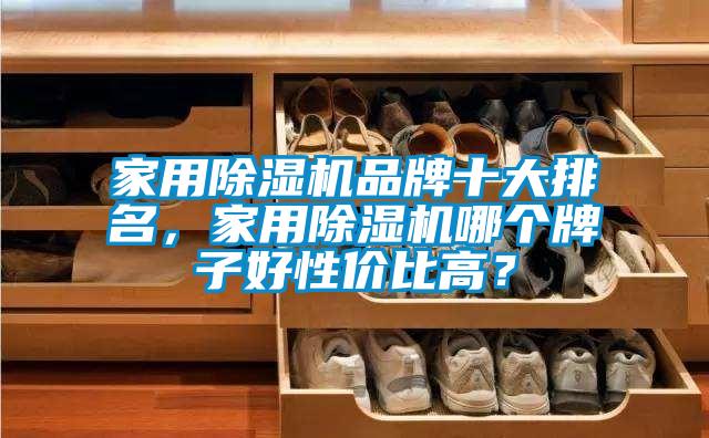 家用除濕機品牌十大排名，家用除濕機哪個(gè)牌子好性?xún)r(jià)比高？