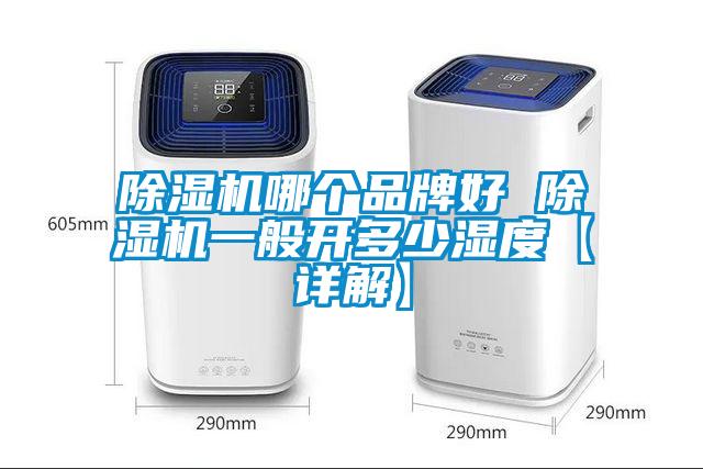 除濕機哪個(gè)品牌好 除濕機一般開(kāi)多少濕度【詳解】