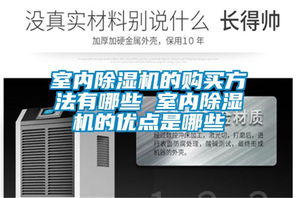 室內除濕機的購買(mǎi)方法有哪些 室內除濕機的優(yōu)點(diǎn)是哪些