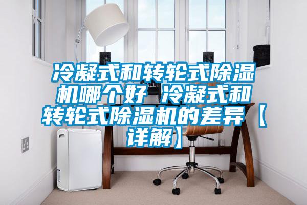 冷凝式和轉輪式除濕機哪個(gè)好 冷凝式和轉輪式除濕機的差異【詳解】