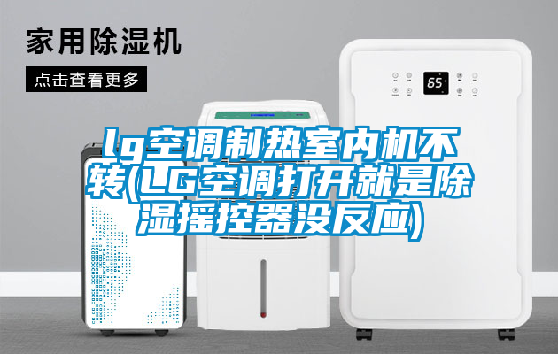 lg空調制熱室內機不轉(LG空調打開(kāi)就是除濕搖控器沒(méi)反應)
