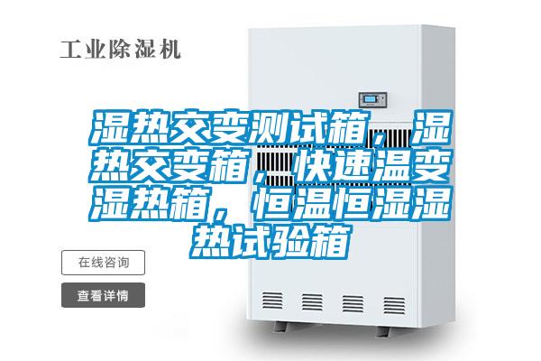 濕熱交變測試箱，濕熱交變箱，快速溫變濕熱箱，恒溫恒濕濕熱試驗箱