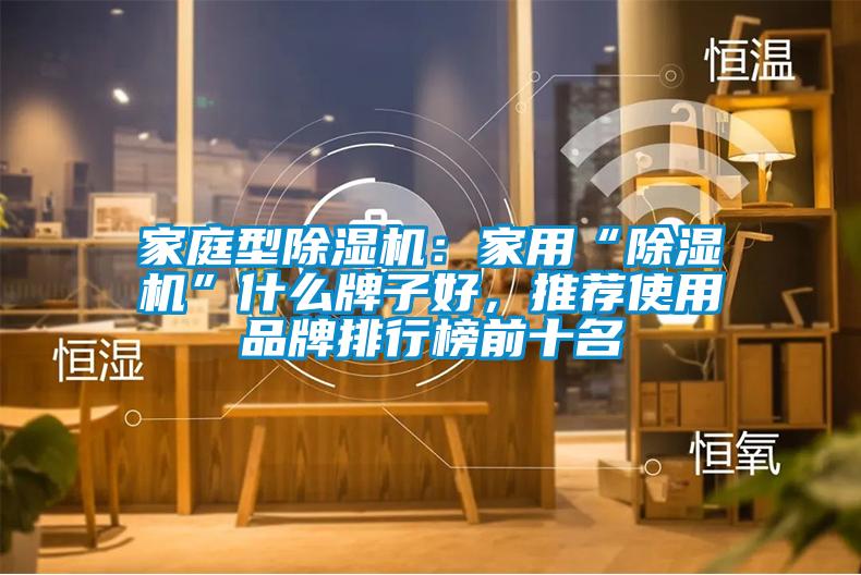 家庭型除濕機：家用“除濕機”什么牌子好，推薦使用品牌排行榜前十名
