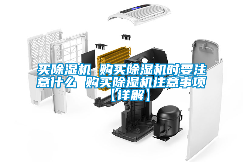 買(mǎi)除濕機 購買(mǎi)除濕機時(shí)要注意什么 購買(mǎi)除濕機注意事項【詳解】