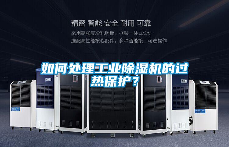 如何處理工業(yè)除濕機的過(guò)熱保護？