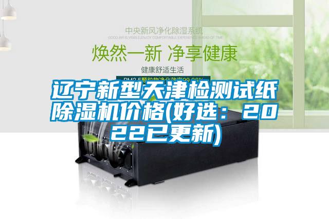 遼寧新型天津檢測試紙除濕機價(jià)格(好選：2022已更新)