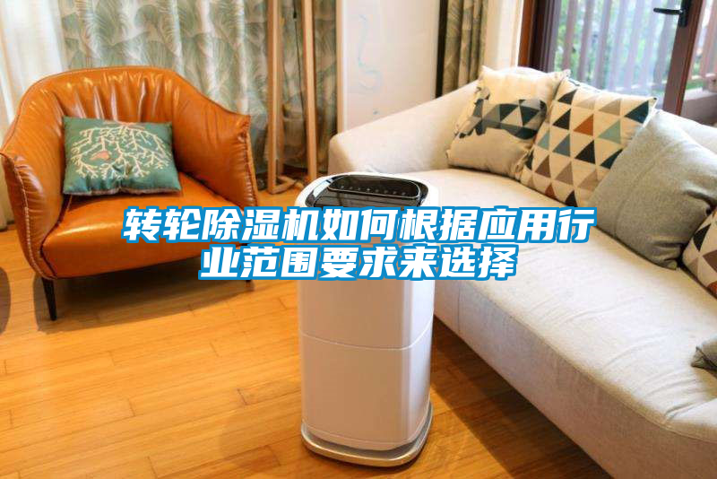 轉輪除濕機如何根據應用行業(yè)范圍要求來(lái)選擇