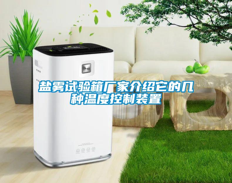 鹽霧試驗箱廠(chǎng)家介紹它的幾種溫度控制裝置