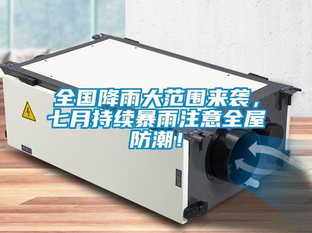 全國降雨大范圍來(lái)襲，七月持續暴雨注意全屋防潮！