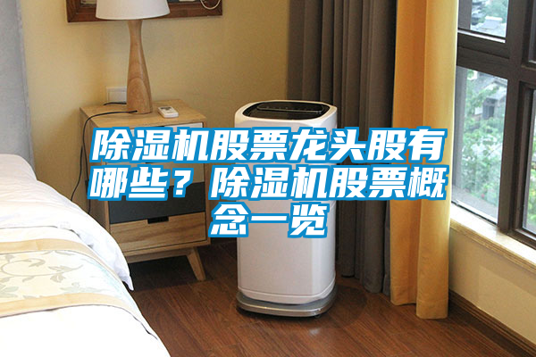 除濕機股票龍頭股有哪些？除濕機股票概念一覽