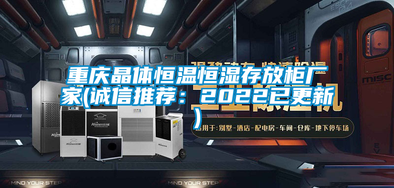 重慶晶體恒溫恒濕存放柜廠(chǎng)家(誠信推薦：2022已更新)