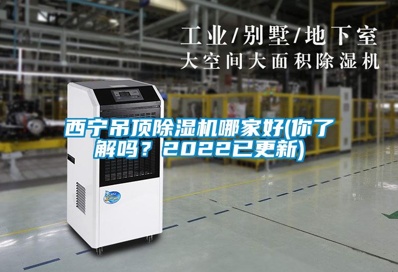 西寧吊頂除濕機哪家好(你了解嗎？2022已更新)