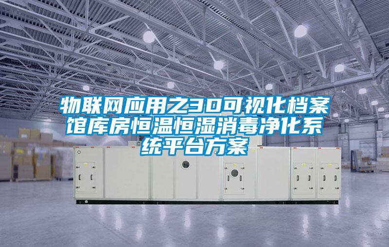 物聯(lián)網(wǎng)應用之3D可視化檔案館庫房恒溫恒濕消毒凈化系統平臺方案