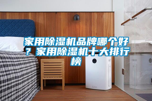 家用除濕機品牌哪個(gè)好？家用除濕機十大排行榜