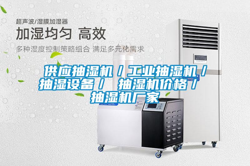 供應抽濕機／工業(yè)抽濕機／抽濕設備／ 抽濕機價(jià)格／ 抽濕機廠(chǎng)家
