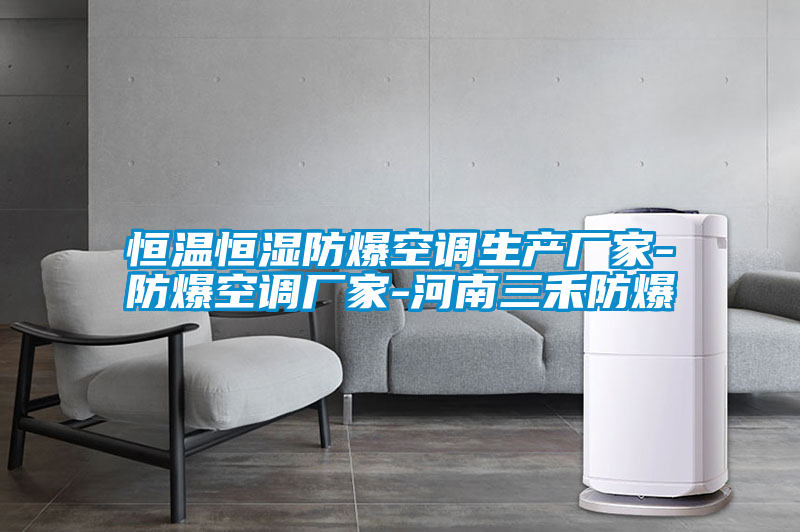 恒溫恒濕防爆空調生產(chǎn)廠(chǎng)家-防爆空調廠(chǎng)家-河南三禾防爆