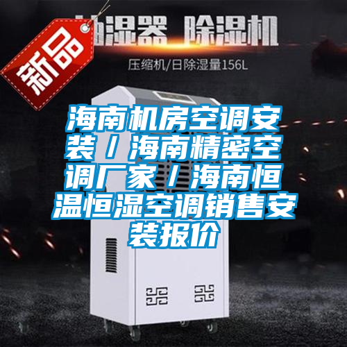 海南機房空調安裝／海南精密空調廠(chǎng)家／海南恒溫恒濕空調銷(xiāo)售安裝報價(jià)