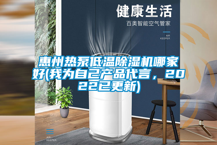惠州熱泵低溫除濕機哪家好(我為自己產(chǎn)品代言，2022已更新)