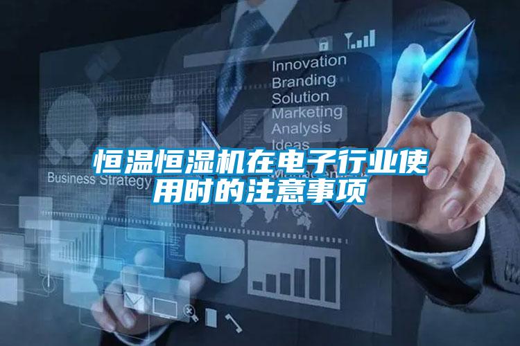 恒溫恒濕機在電子行業(yè)使用時(shí)的注意事項