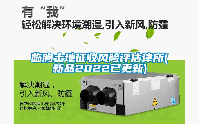 臨朐土地征收風(fēng)險評估律所(新品2022已更新)