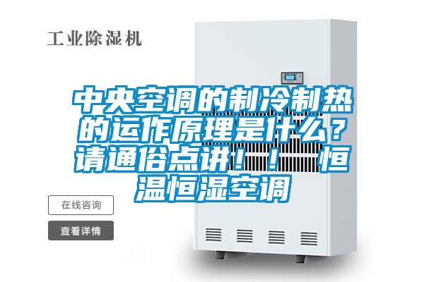 中央空調的制冷制熱的運作原理是什么？請通俗點(diǎn)講??！ 恒溫恒濕空調